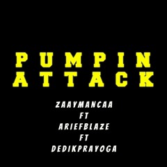PUMPIN ATTACK - ZAAYMANCA FT ARIEFBLAZE FT DEDIKPRAYOGA