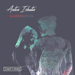 Anton Ishutin  - Illusion Of Us (Original Mix)| ★OUT NOW★