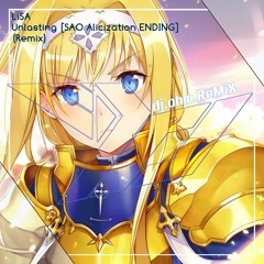 LiSA - Unlasting[SAO Alicization War of Underworld Ending]  [dj.ohm.ReMiX]