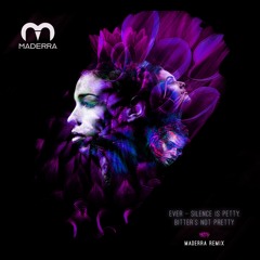 Ever - Silence Is Petty, Bitter's Not Pretty (Maderra Remix)