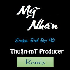 Mỹ Nhân Đinh Đại Vũ Remix - EDM Gây Nghiện 2019 - Thuận-mT Producer