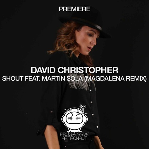 PREMIERE: David Christopher Feat. Martin Sola - Shout (Magdalena Remix) [BluFin]