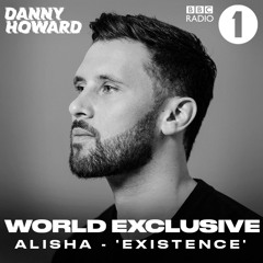 ALISHA - Existence (RADIO 1 WORLD EXLUSIVE DANNY HOWARD)