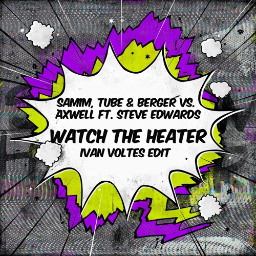 Samim, Tube & Berger vs. Axwell Ft. Steve Edwards - Watch The Heater (Ivan Voltes Edit) [TEASER]