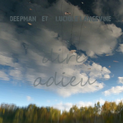 Dire Adieu - Deepman & Luciole Langevine