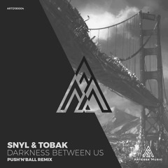 SNYL & TOBAK - Darkness Between Us (Push'n'Ball Remix)