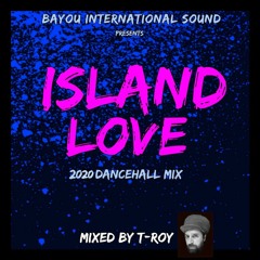 ISLAND LOVE (2020 Dancehall Mix) by T-Roy @ Bayou International Sound (New Orleans)