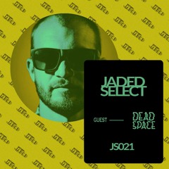 JS021 - JADED SELECT w/ Dead Space & Return of the Jaded