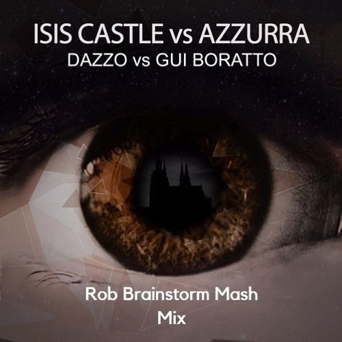 Dazzo - Isis Castle Vs Gui Boratto - Azurra (Rob Brainstorm Mash Mix)