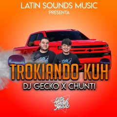 Trokiando Kuh - Dj Gecko & Chunti [Latin Sounds Music]