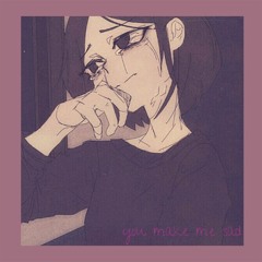 you make me sad