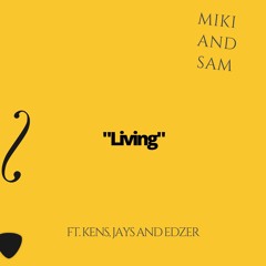 "Living" - Miki and Sam ft. Kens, Jays, and Edzer