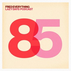 Lazy Days Podcast 85 /// Fred Everything, November 2019