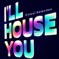 Coqui Selection "I'LL HOUSE YOU"