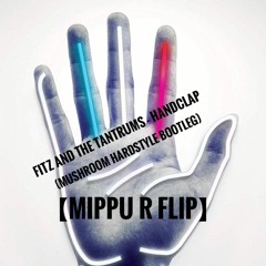 Fitz and the Tantrums - HandClap (Mushroom Hardstyle Bootleg)【Mippu R Flip】