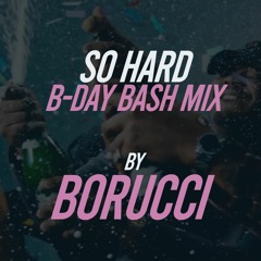 SO HARD B-DAY BASH MIX by @Borucci