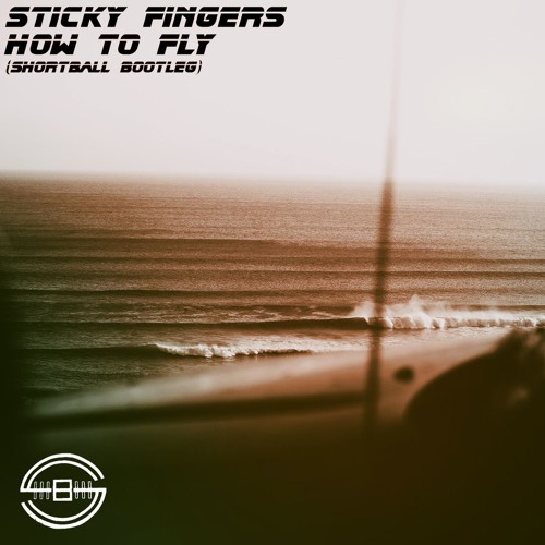 Sticky Fingers - How To Fly (ShortBall Bootleg)[Free Download]