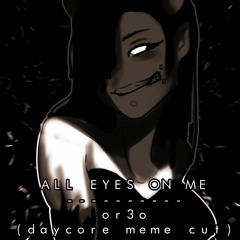 all eyes on me - or3o // daycore [meme cut]