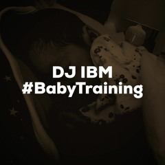 DJ IBM - #BabyTraining