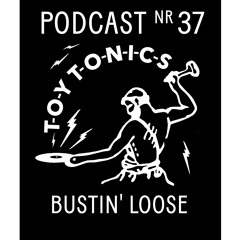 TOY TONICS PODCAST NR 37 - Bustin' Loose