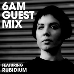 6AM Guest Mix: Rubidium