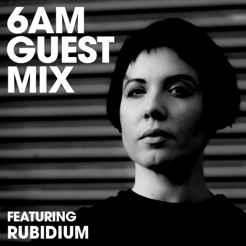 6AM Guest Mix: Rubidium