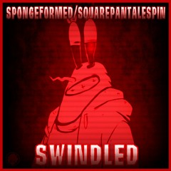 [SpongeFormed/SquarePantSpin] SWINDLED