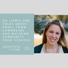 Episode 201: Dr. Jamie Orr Talks Small Town Coworking