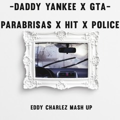 Daddy Yankee X Gta - Parabrisas X Hit X Police (Eddy Charlez Mashup)