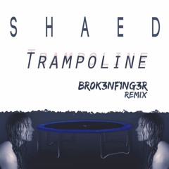 SHAED - Trampoline (br0k3nf1ng3r Remix) **FREE DOWNLOAD!!!**