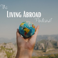 The Living Abroad Podcast- Episode 1