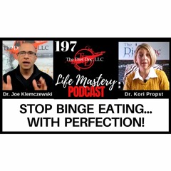 Life Mastery Podcast 197 - Stop Binge Eating... with Perfection!