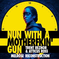 Trent Reznor & Atticus Ross - NUN WITH A MOTHERF*&*ING GUN (Melrose Reconstruction)