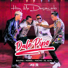 Hoy Me Desacato (Dale Pipo Remix)[feat. Nacho, Noriel & El Alfa]