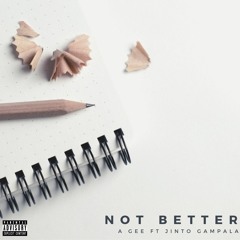 A GEE - Not Better Ft. Jinto Gampala