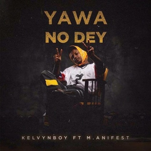 Kelvynboy ft. M.anifest - Yawa No Dey