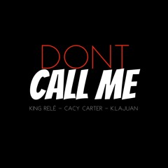 Don't Call Me ft. King relé, Cacy Carter, K.lajuan
