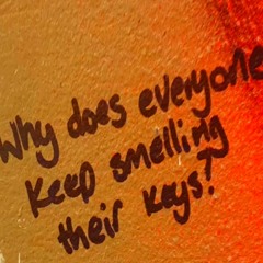 WHY DES EVERYONE KEEP SMELLING THEIR KEYS