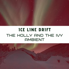 The Holly and the Ivy Ambient (Ice Line Drift)