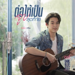 ต่อให้เป็นจูบสุดท้าย (เพลงประกอบซีรีส์ DARK BLUE KISS จูบสุดท้ายเพื่อนายคนเดียว)- ฟลุ๊ค กวิน