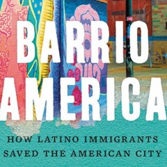 Barrio America: How Latino Immigrants Saved the American City