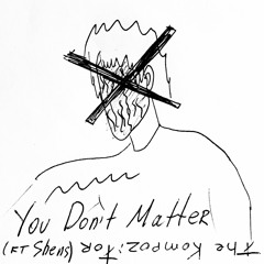 You Don't Matter (ft. Shens)