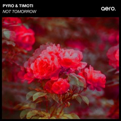 Pyro & TIMOTI -  Not Tomorrow
