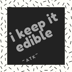 i keep it edible -ATK