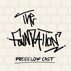 Press Low Cast #1 - The Foundation