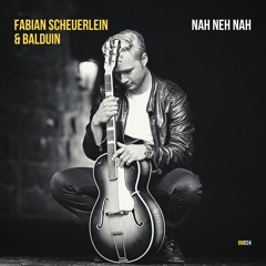 Fabian Scheuerlein & Balduin - Nah Neh Nah