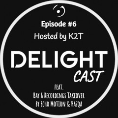 DelightCast #6 - Hosted by K2T feat. Bay 6 Recordings Takeover by Echo Motion & Hazqa