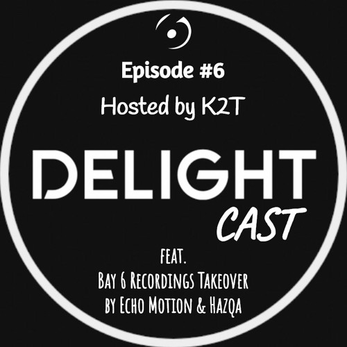 DelightCast #6 - Hosted by K2T feat. Bay 6 Recordings Takeover by Echo Motion & Hazqa