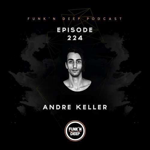 Funk'n Deep Podcast 224 - Andre Keller