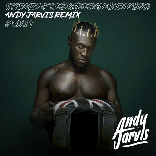 Stormzy Feat Ed Sheeran & Burna Boy - Own It (Andy Jarvis Remix)